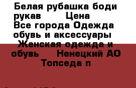 Белая рубашка-боди рукав 3/4 › Цена ­ 500 - Все города Одежда, обувь и аксессуары » Женская одежда и обувь   . Ненецкий АО,Топседа п.